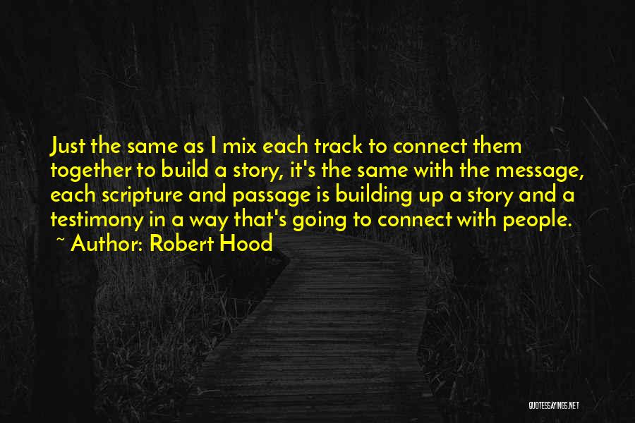 Robert Hood Quotes: Just The Same As I Mix Each Track To Connect Them Together To Build A Story, It's The Same With
