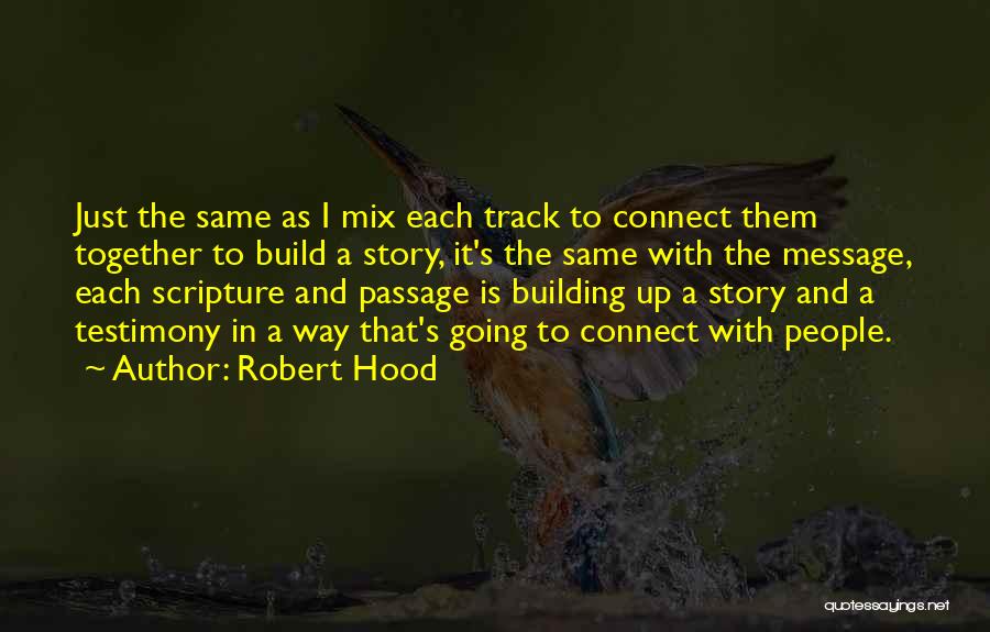 Robert Hood Quotes: Just The Same As I Mix Each Track To Connect Them Together To Build A Story, It's The Same With