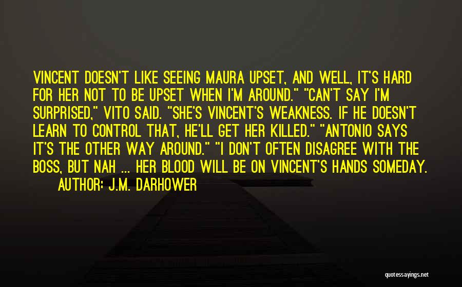 J.M. Darhower Quotes: Vincent Doesn't Like Seeing Maura Upset, And Well, It's Hard For Her Not To Be Upset When I'm Around. Can't