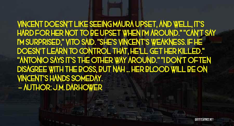 J.M. Darhower Quotes: Vincent Doesn't Like Seeing Maura Upset, And Well, It's Hard For Her Not To Be Upset When I'm Around. Can't