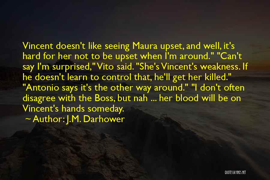 J.M. Darhower Quotes: Vincent Doesn't Like Seeing Maura Upset, And Well, It's Hard For Her Not To Be Upset When I'm Around. Can't