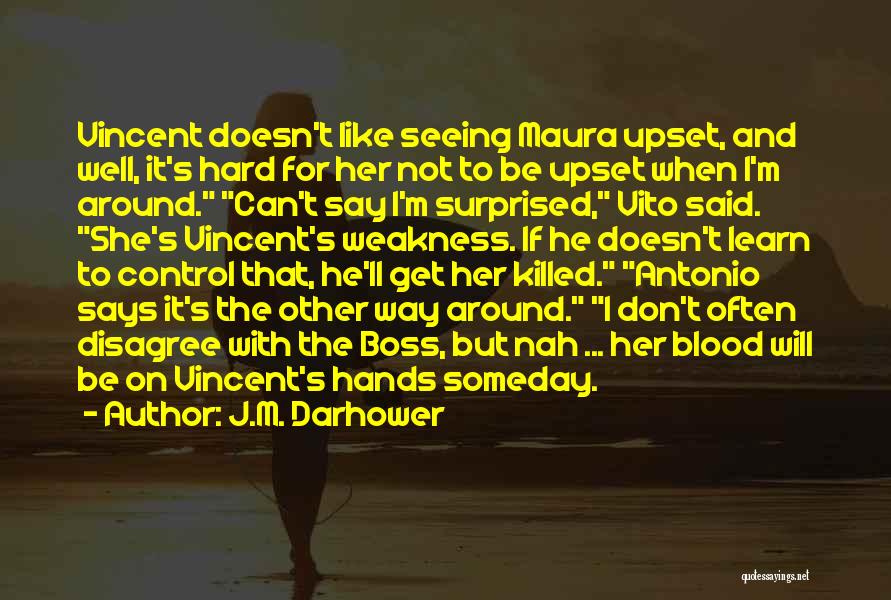 J.M. Darhower Quotes: Vincent Doesn't Like Seeing Maura Upset, And Well, It's Hard For Her Not To Be Upset When I'm Around. Can't