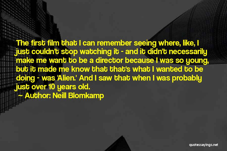 Neill Blomkamp Quotes: The First Film That I Can Remember Seeing Where, Like, I Just Couldn't Stop Watching It - And It Didn't