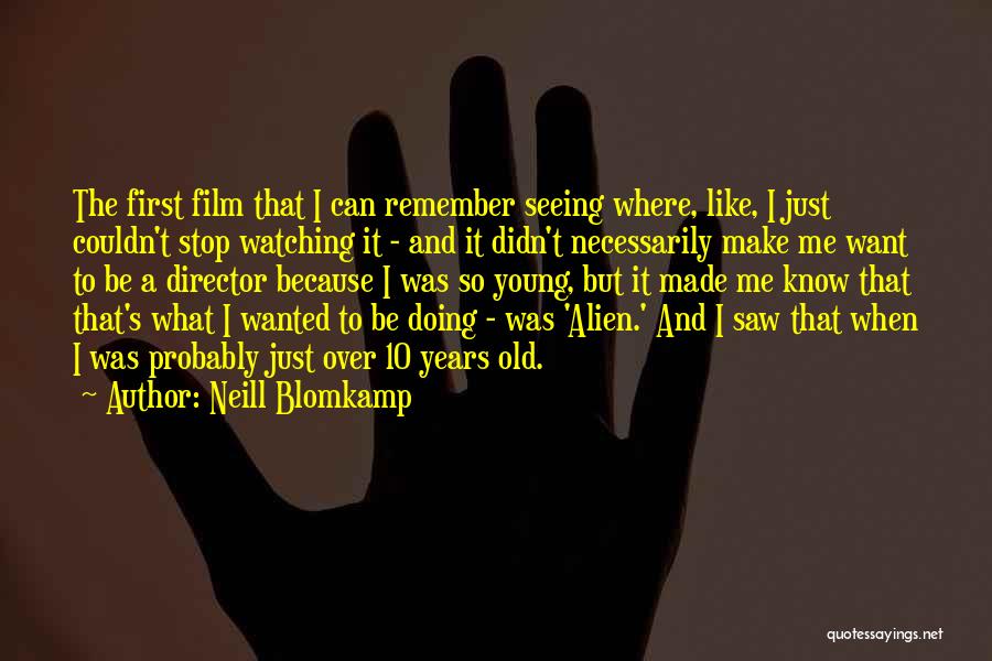 Neill Blomkamp Quotes: The First Film That I Can Remember Seeing Where, Like, I Just Couldn't Stop Watching It - And It Didn't