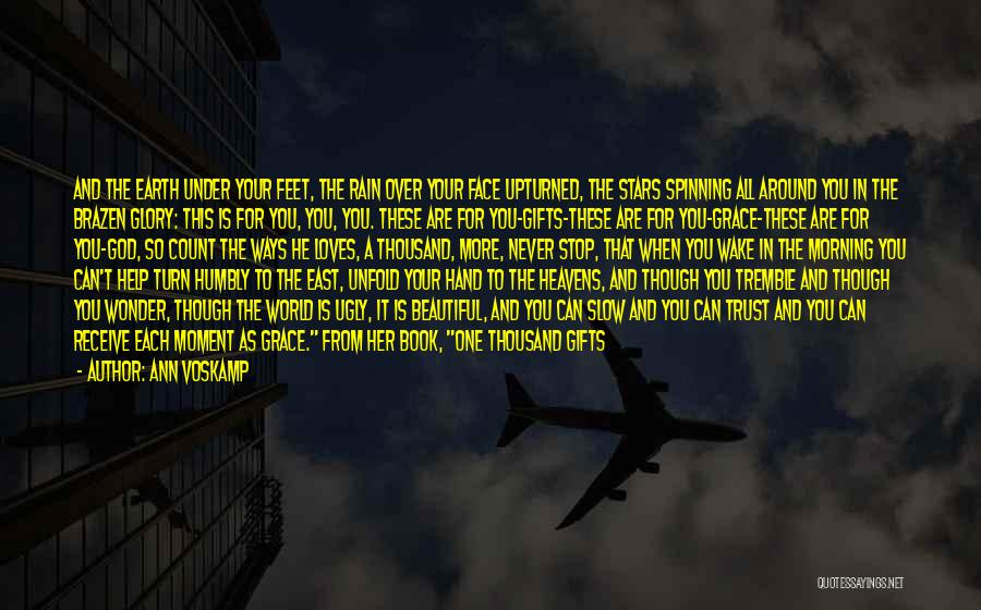 Ann Voskamp Quotes: And The Earth Under Your Feet, The Rain Over Your Face Upturned, The Stars Spinning All Around You In The