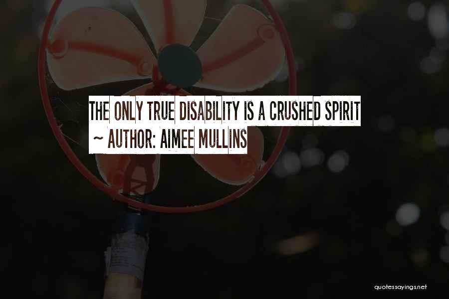 Aimee Mullins Quotes: The Only True Disability Is A Crushed Spirit