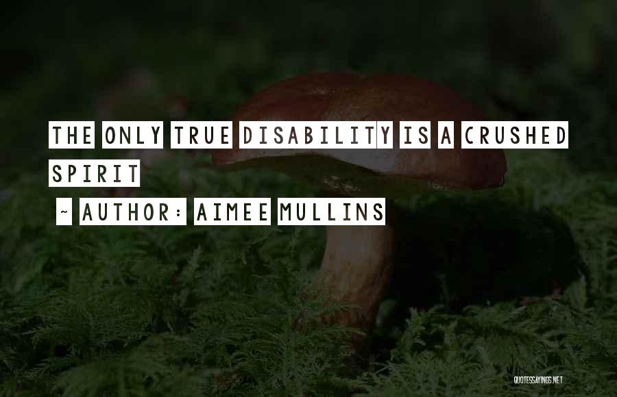 Aimee Mullins Quotes: The Only True Disability Is A Crushed Spirit