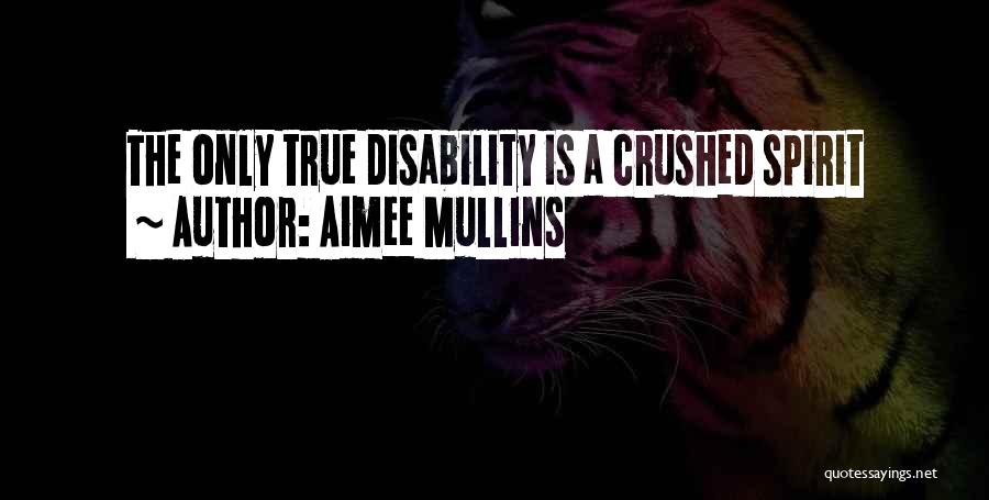Aimee Mullins Quotes: The Only True Disability Is A Crushed Spirit