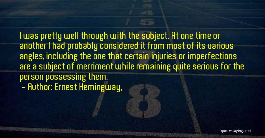 Ernest Hemingway, Quotes: I Was Pretty Well Through With The Subject. At One Time Or Another I Had Probably Considered It From Most