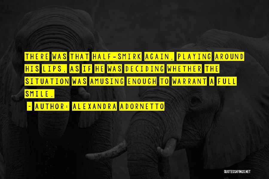 Alexandra Adornetto Quotes: There Was That Half-smirk Again, Playing Around His Lips, As If He Was Deciding Whether The Situation Was Amusing Enough