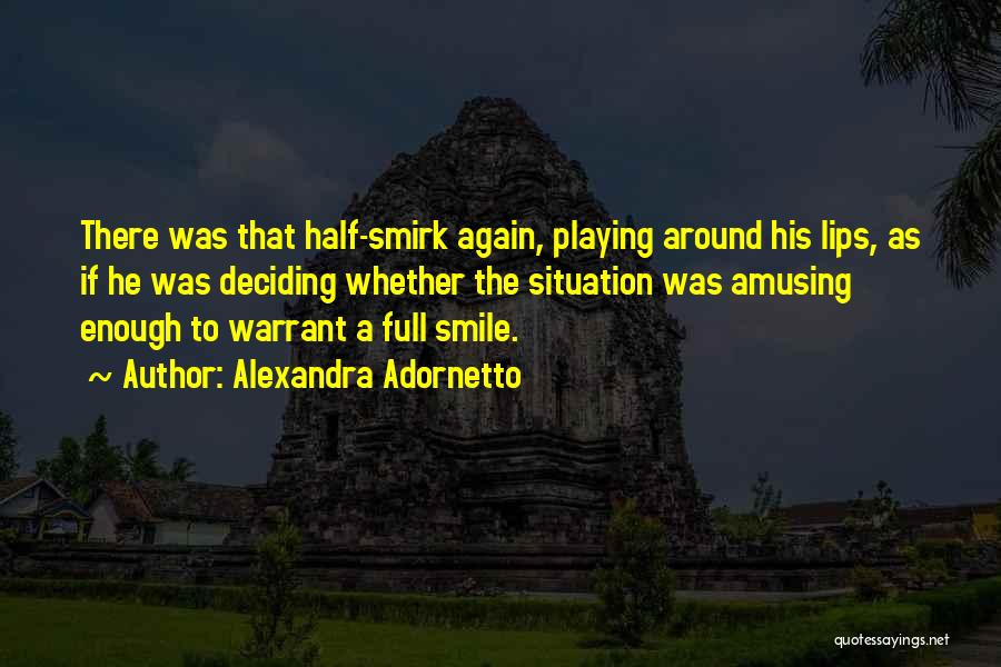 Alexandra Adornetto Quotes: There Was That Half-smirk Again, Playing Around His Lips, As If He Was Deciding Whether The Situation Was Amusing Enough