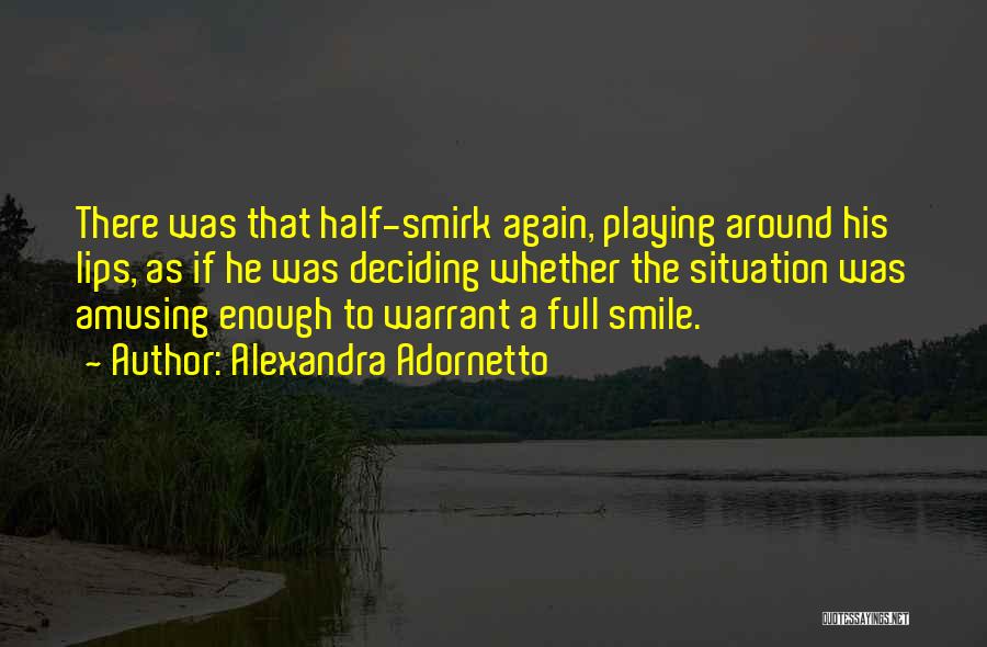 Alexandra Adornetto Quotes: There Was That Half-smirk Again, Playing Around His Lips, As If He Was Deciding Whether The Situation Was Amusing Enough