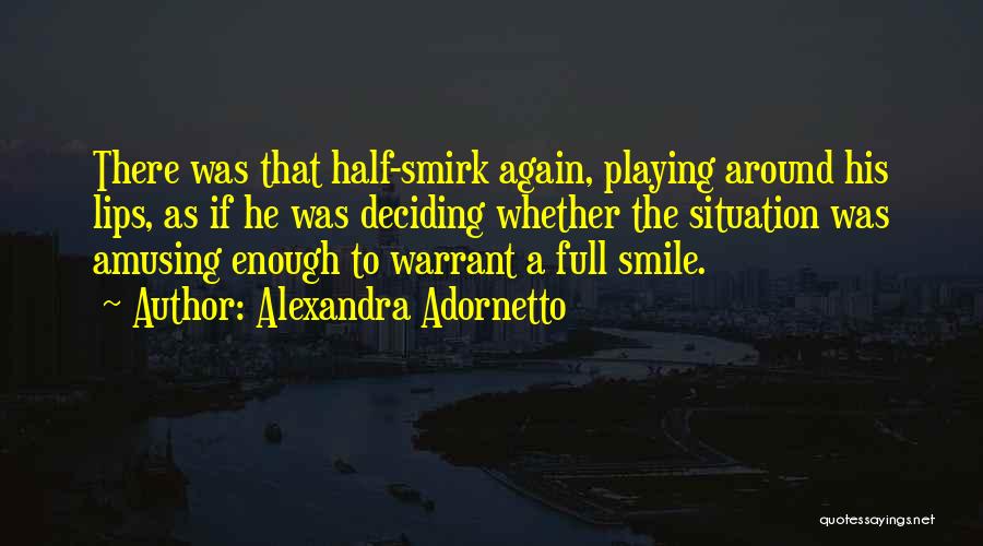 Alexandra Adornetto Quotes: There Was That Half-smirk Again, Playing Around His Lips, As If He Was Deciding Whether The Situation Was Amusing Enough