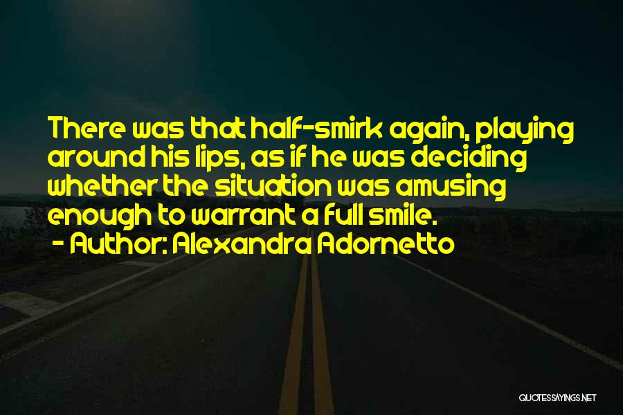Alexandra Adornetto Quotes: There Was That Half-smirk Again, Playing Around His Lips, As If He Was Deciding Whether The Situation Was Amusing Enough