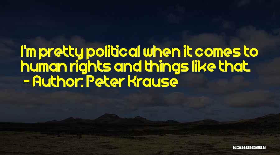 Peter Krause Quotes: I'm Pretty Political When It Comes To Human Rights And Things Like That.