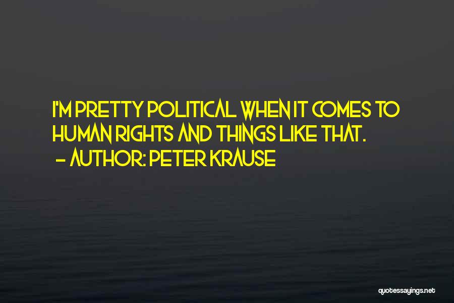 Peter Krause Quotes: I'm Pretty Political When It Comes To Human Rights And Things Like That.