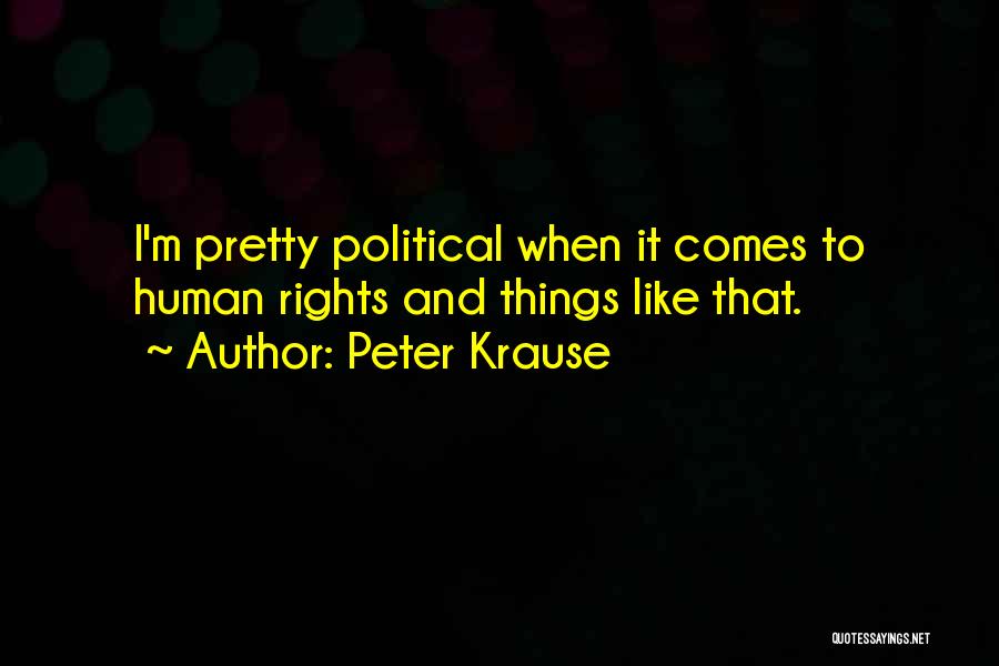 Peter Krause Quotes: I'm Pretty Political When It Comes To Human Rights And Things Like That.