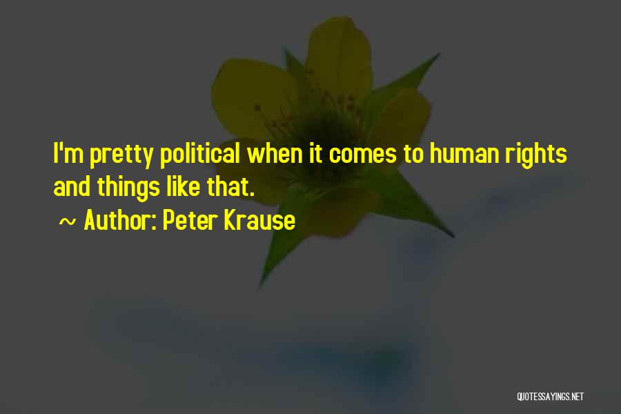 Peter Krause Quotes: I'm Pretty Political When It Comes To Human Rights And Things Like That.