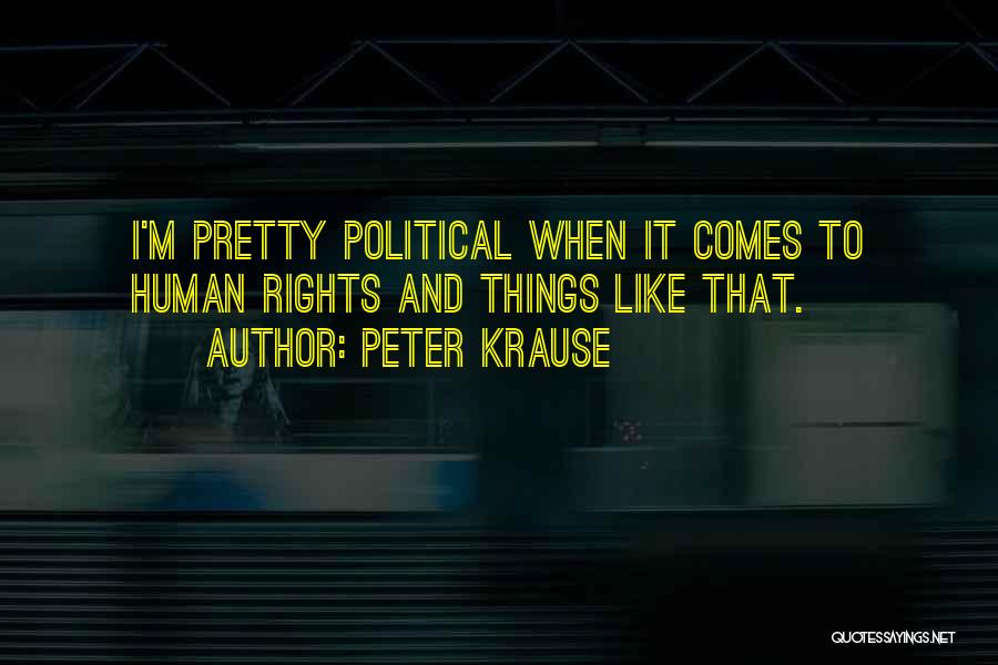 Peter Krause Quotes: I'm Pretty Political When It Comes To Human Rights And Things Like That.