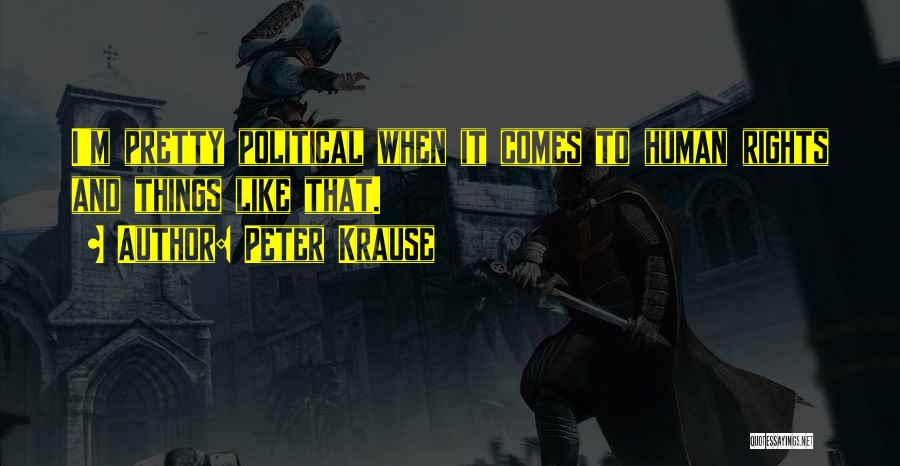Peter Krause Quotes: I'm Pretty Political When It Comes To Human Rights And Things Like That.