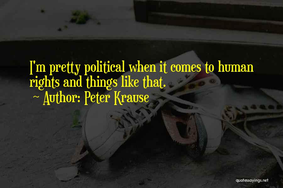 Peter Krause Quotes: I'm Pretty Political When It Comes To Human Rights And Things Like That.