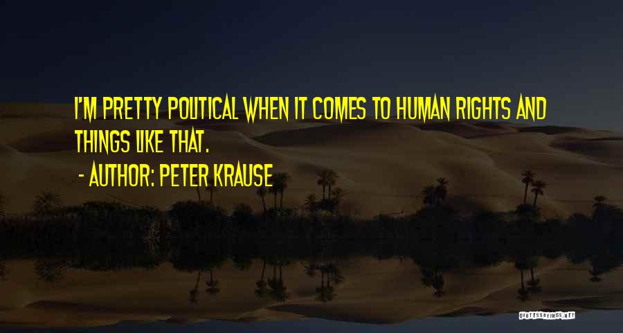 Peter Krause Quotes: I'm Pretty Political When It Comes To Human Rights And Things Like That.