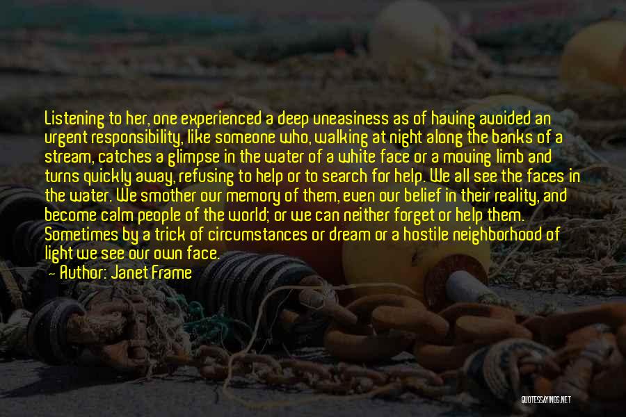 Janet Frame Quotes: Listening To Her, One Experienced A Deep Uneasiness As Of Having Avoided An Urgent Responsibility, Like Someone Who, Walking At