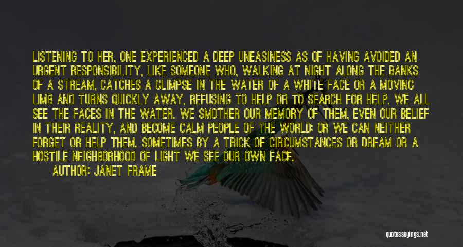 Janet Frame Quotes: Listening To Her, One Experienced A Deep Uneasiness As Of Having Avoided An Urgent Responsibility, Like Someone Who, Walking At