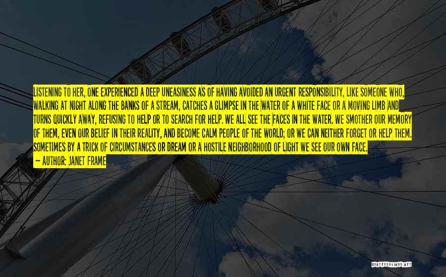 Janet Frame Quotes: Listening To Her, One Experienced A Deep Uneasiness As Of Having Avoided An Urgent Responsibility, Like Someone Who, Walking At