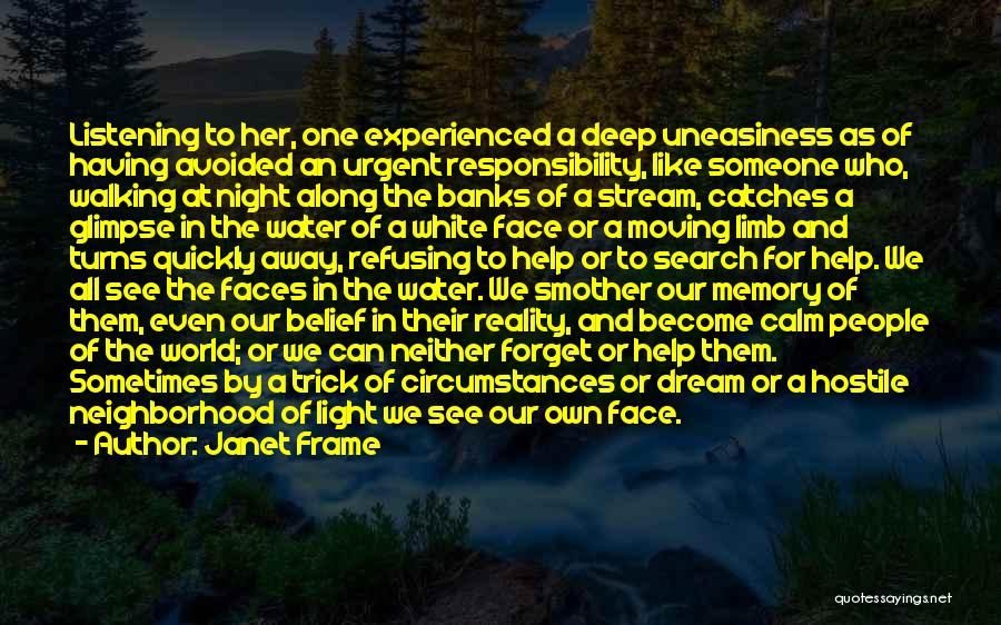 Janet Frame Quotes: Listening To Her, One Experienced A Deep Uneasiness As Of Having Avoided An Urgent Responsibility, Like Someone Who, Walking At