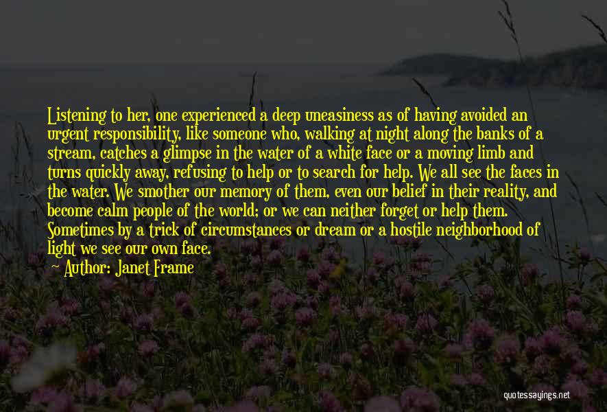 Janet Frame Quotes: Listening To Her, One Experienced A Deep Uneasiness As Of Having Avoided An Urgent Responsibility, Like Someone Who, Walking At