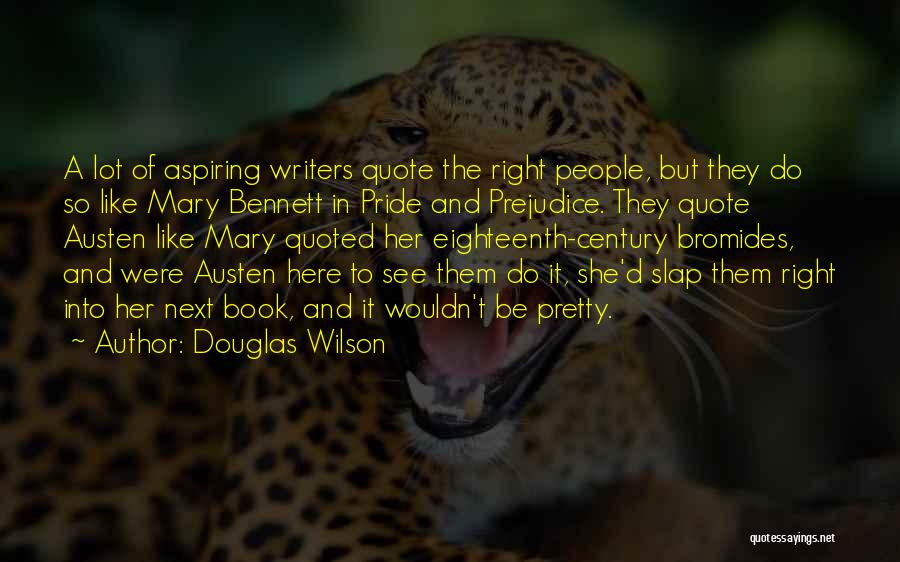 Douglas Wilson Quotes: A Lot Of Aspiring Writers Quote The Right People, But They Do So Like Mary Bennett In Pride And Prejudice.