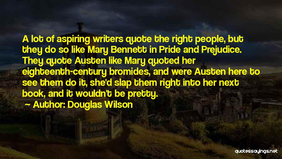 Douglas Wilson Quotes: A Lot Of Aspiring Writers Quote The Right People, But They Do So Like Mary Bennett In Pride And Prejudice.