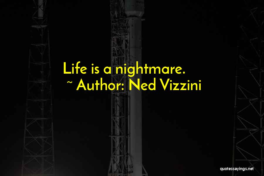 Ned Vizzini Quotes: Life Is A Nightmare.