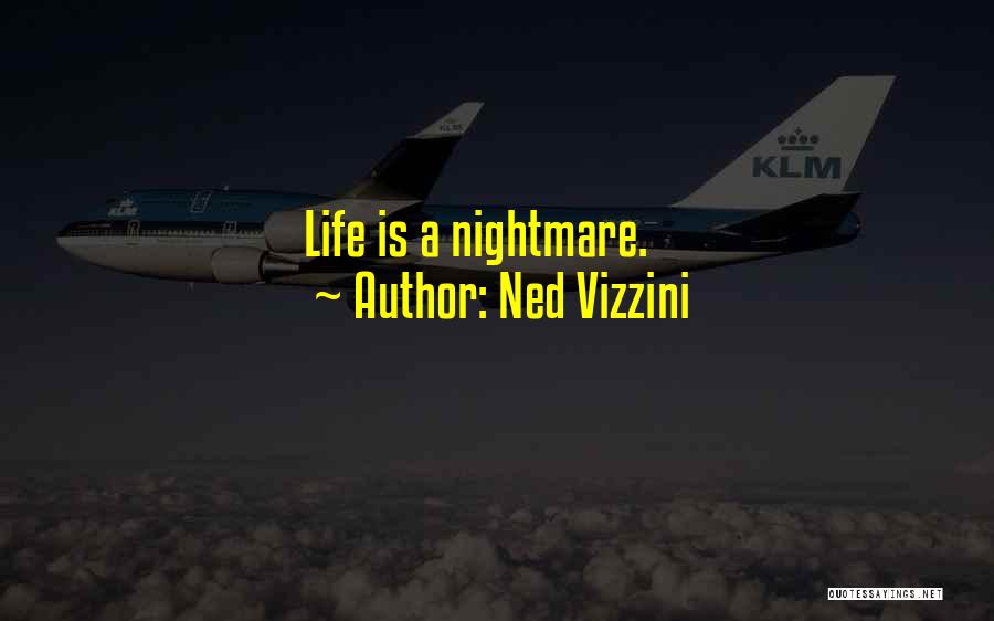 Ned Vizzini Quotes: Life Is A Nightmare.