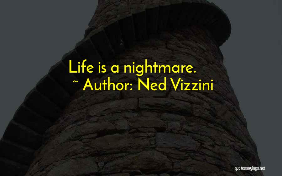 Ned Vizzini Quotes: Life Is A Nightmare.