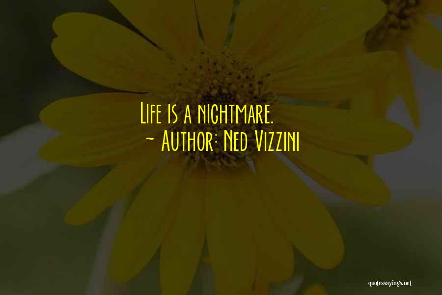 Ned Vizzini Quotes: Life Is A Nightmare.