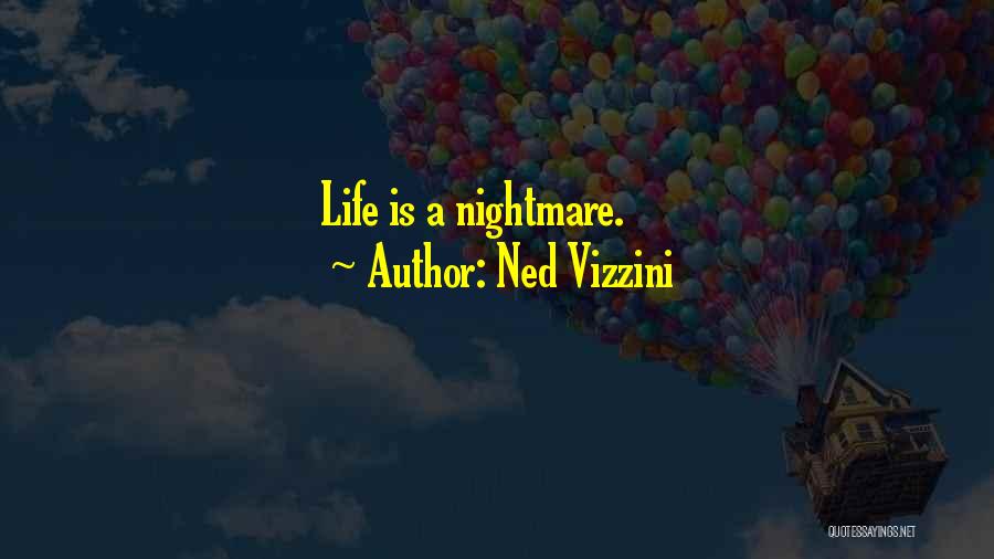 Ned Vizzini Quotes: Life Is A Nightmare.