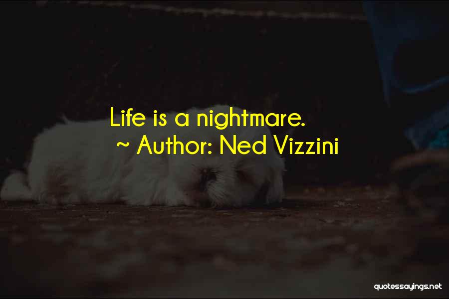 Ned Vizzini Quotes: Life Is A Nightmare.