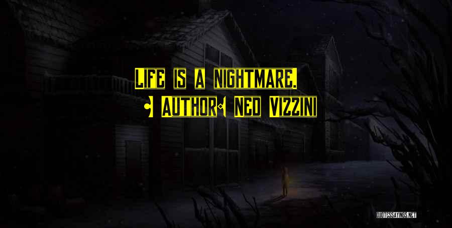 Ned Vizzini Quotes: Life Is A Nightmare.