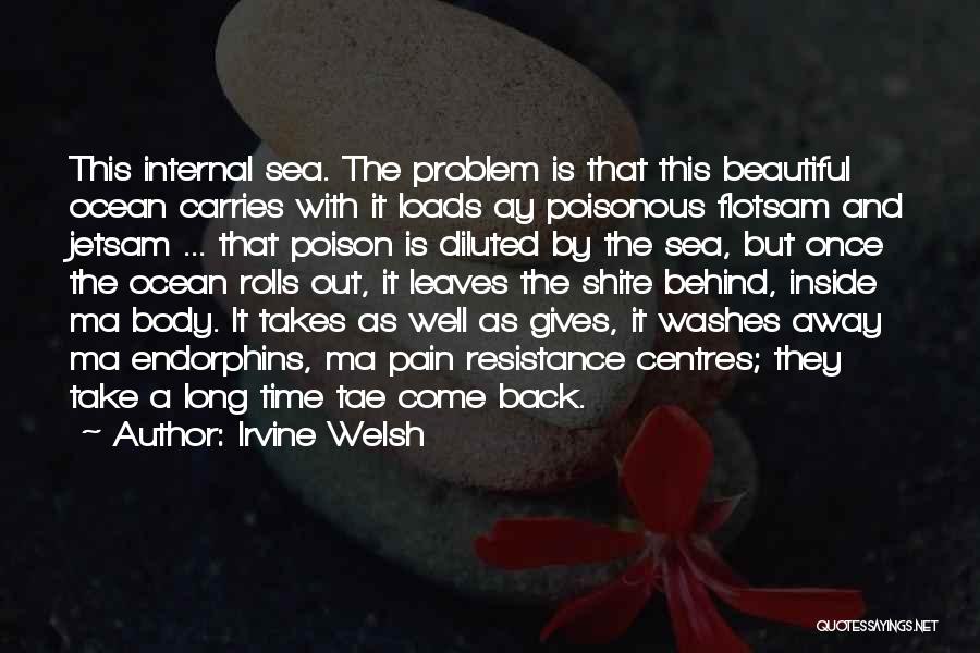 Irvine Welsh Quotes: This Internal Sea. The Problem Is That This Beautiful Ocean Carries With It Loads Ay Poisonous Flotsam And Jetsam ...