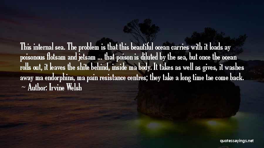 Irvine Welsh Quotes: This Internal Sea. The Problem Is That This Beautiful Ocean Carries With It Loads Ay Poisonous Flotsam And Jetsam ...