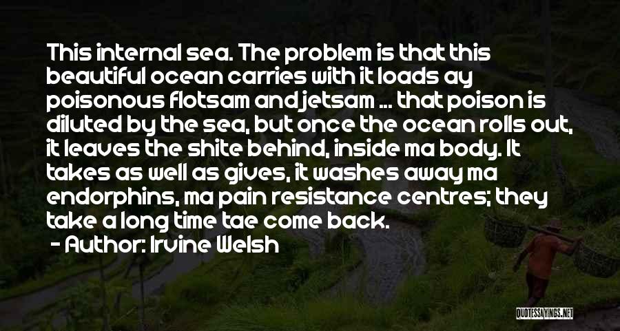 Irvine Welsh Quotes: This Internal Sea. The Problem Is That This Beautiful Ocean Carries With It Loads Ay Poisonous Flotsam And Jetsam ...