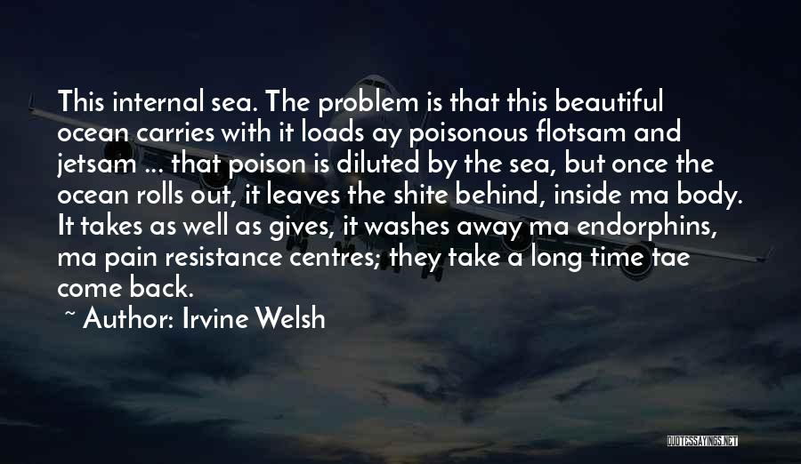 Irvine Welsh Quotes: This Internal Sea. The Problem Is That This Beautiful Ocean Carries With It Loads Ay Poisonous Flotsam And Jetsam ...