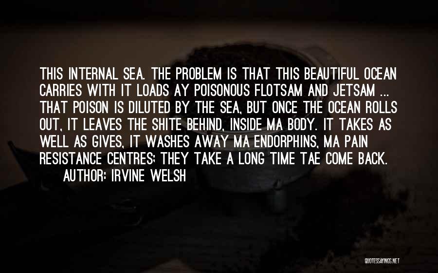 Irvine Welsh Quotes: This Internal Sea. The Problem Is That This Beautiful Ocean Carries With It Loads Ay Poisonous Flotsam And Jetsam ...