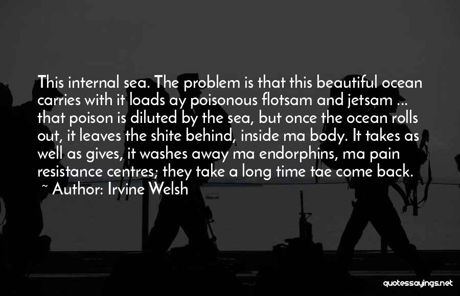 Irvine Welsh Quotes: This Internal Sea. The Problem Is That This Beautiful Ocean Carries With It Loads Ay Poisonous Flotsam And Jetsam ...