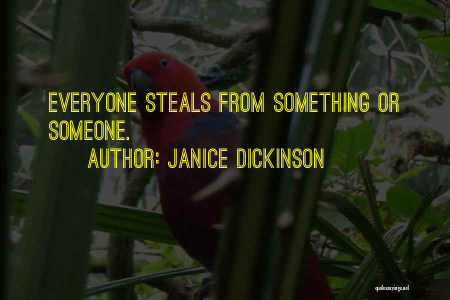 Janice Dickinson Quotes: Everyone Steals From Something Or Someone.