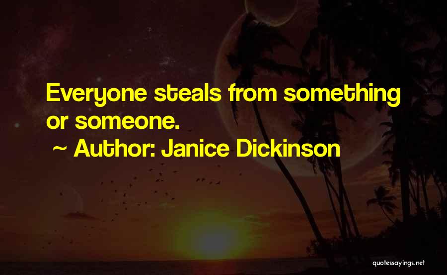 Janice Dickinson Quotes: Everyone Steals From Something Or Someone.