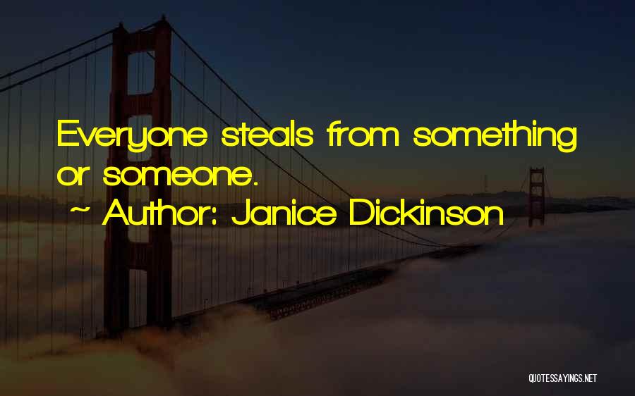 Janice Dickinson Quotes: Everyone Steals From Something Or Someone.