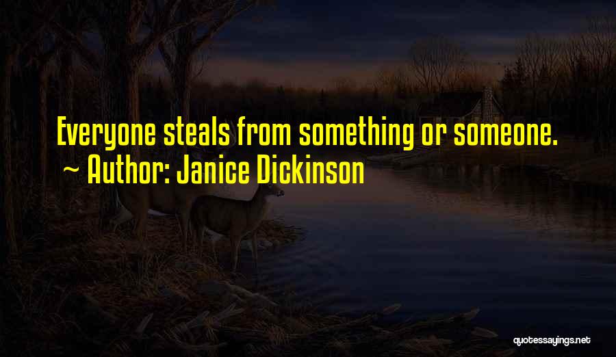 Janice Dickinson Quotes: Everyone Steals From Something Or Someone.